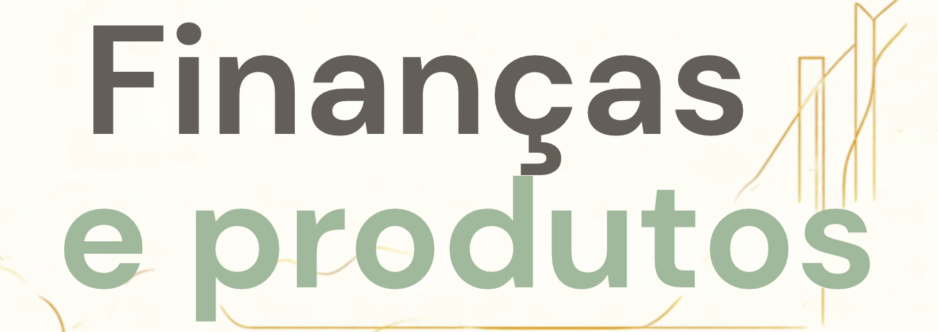 Finanças e Produtos